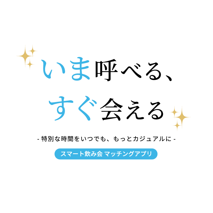 今呼べる、すぐ会える 特別な時間をいつでも、もっとカジュアルに スマート飲み会 マッチングアプリ